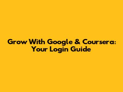 Grow With Google & Coursera: Your Login Guide