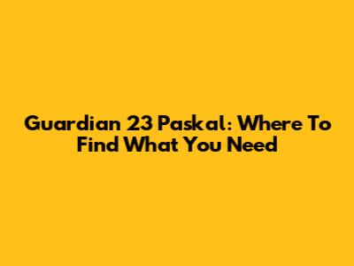 Guardian 23 Paskal: Where To Find What You Need