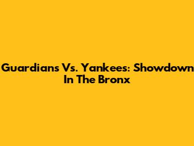 Guardians Vs. Yankees: Showdown In The Bronx