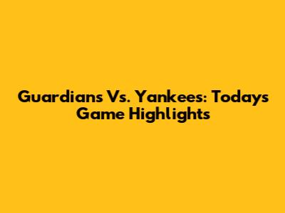 Guardians Vs. Yankees: Today's Game Highlights