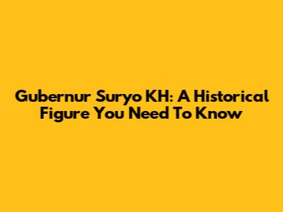 Gubernur Suryo KH: A Historical Figure You Need To Know