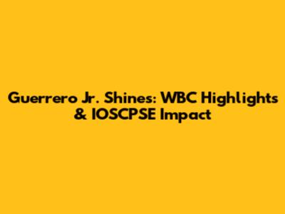 Guerrero Jr. Shines: WBC Highlights & IOSCPSE Impact