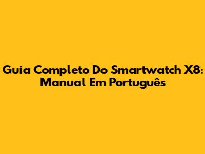 Guia Completo Do Smartwatch X8: Manual Em Português