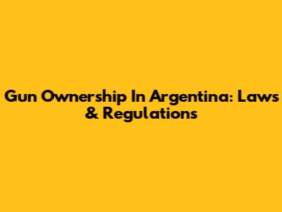 Gun Ownership In Argentina: Laws & Regulations