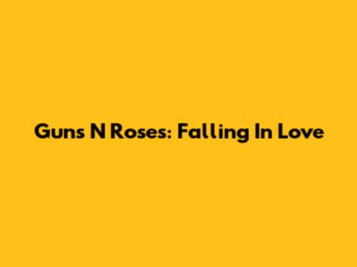 Guns N' Roses: Falling In Love
