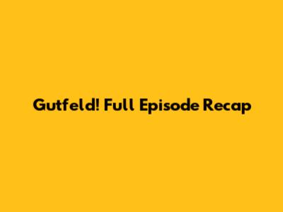 Gutfeld! Full Episode Recap