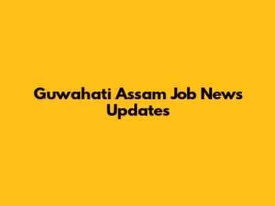Guwahati Assam Job News Updates