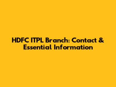 HDFC ITPL Branch: Contact & Essential Information