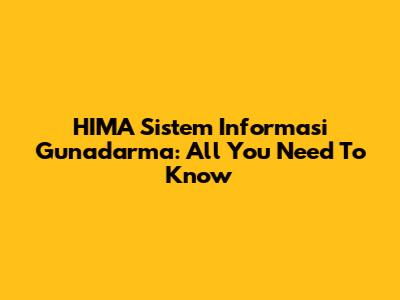 HIMA Sistem Informasi Gunadarma: All You Need To Know