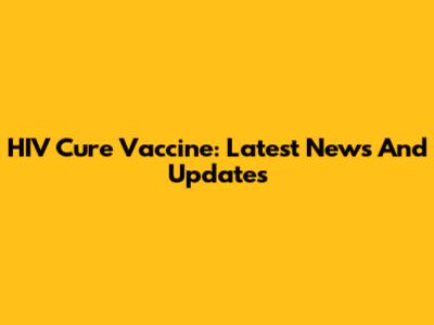 HIV Cure Vaccine: Latest News And Updates
