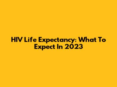 HIV Life Expectancy: What To Expect In 2023