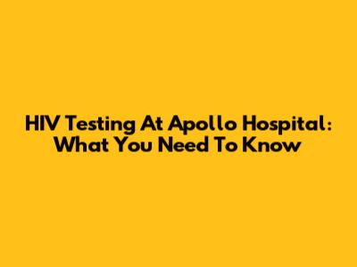 HIV Testing At Apollo Hospital: What You Need To Know