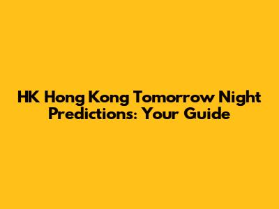 HK Hong Kong Tomorrow Night Predictions: Your Guide