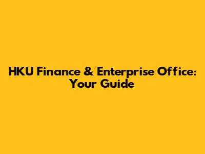 HKU Finance & Enterprise Office: Your Guide