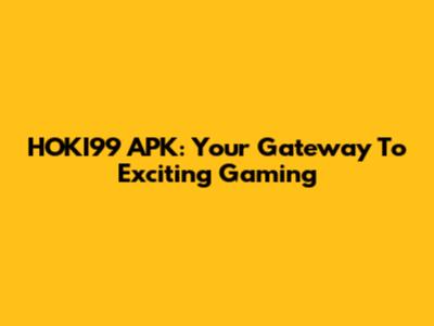 HOKI99 APK: Your Gateway To Exciting Gaming