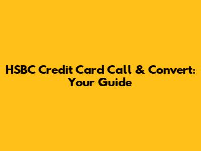 HSBC Credit Card Call & Convert: Your Guide
