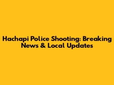 Hachapi Police Shooting: Breaking News & Local Updates