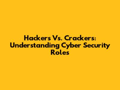 Hackers Vs. Crackers: Understanding Cyber Security Roles