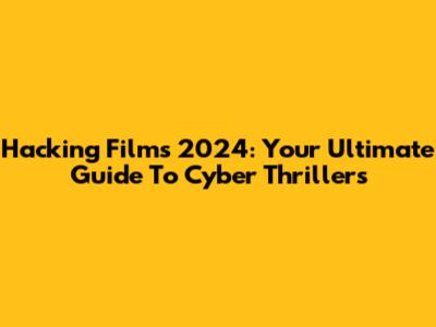 Hacking Films 2024: Your Ultimate Guide To Cyber Thrillers