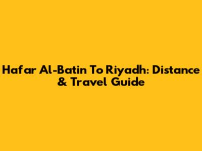 Hafar Al-Batin To Riyadh: Distance & Travel Guide