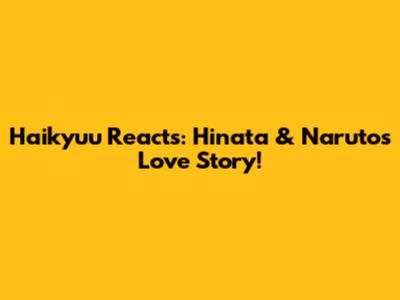 Haikyuu Reacts: Hinata & Naruto's Love Story!