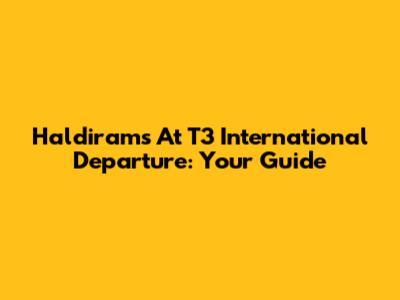 Haldiram's At T3 International Departure: Your Guide