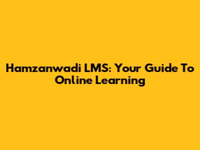 Hamzanwadi LMS: Your Guide To Online Learning