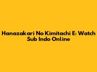 Hanazakari No Kimitachi E: Watch Sub Indo Online