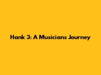 Hank 3: A Musician's Journey