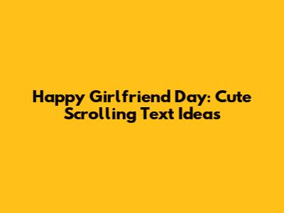 Happy Girlfriend Day: Cute Scrolling Text Ideas