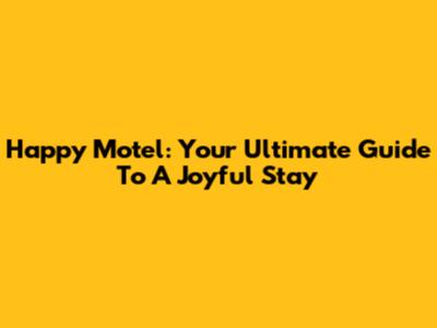 Happy Motel: Your Ultimate Guide To A Joyful Stay