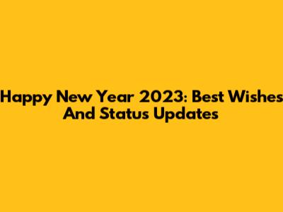 Happy New Year 2023: Best Wishes And Status Updates