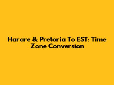 Harare & Pretoria To EST: Time Zone Conversion