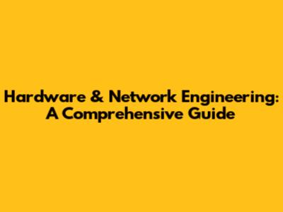 Hardware & Network Engineering: A Comprehensive Guide