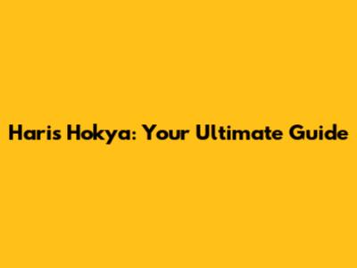 Haris Hokya: Your Ultimate Guide