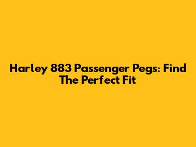 Harley 883 Passenger Pegs: Find The Perfect Fit