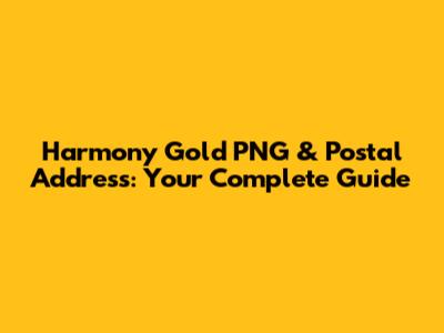Harmony Gold PNG & Postal Address: Your Complete Guide