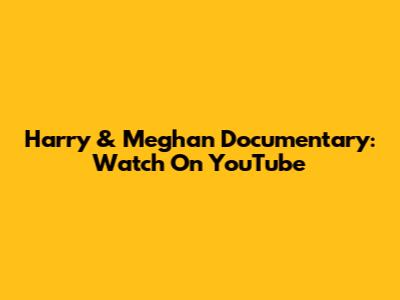 Harry & Meghan Documentary: Watch On YouTube