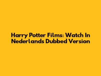 Harry Potter Films: Watch In Nederlands Dubbed Version