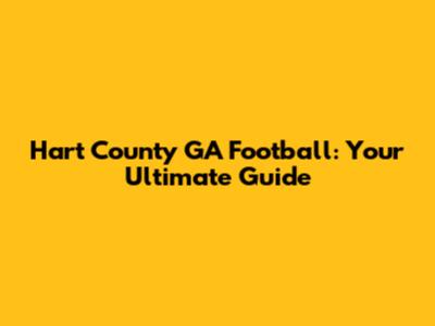 Hart County GA Football: Your Ultimate Guide