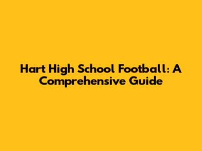 Hart High School Football: A Comprehensive Guide