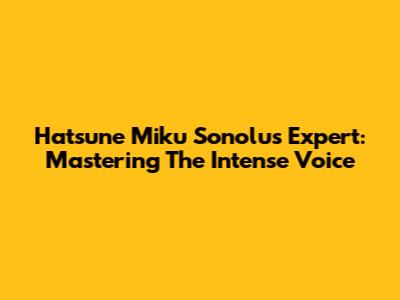 Hatsune Miku Sonolus Expert: Mastering The Intense Voice