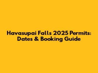 Havasupai Falls 2025 Permits: Dates & Booking Guide