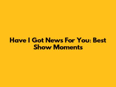 Have I Got News For You: Best Show Moments
