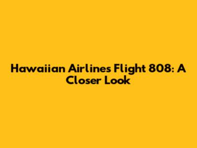 Hawaiian Airlines Flight 808: A Closer Look