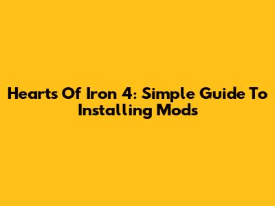 Hearts Of Iron 4: Simple Guide To Installing Mods