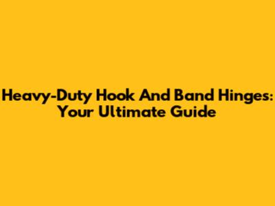 Heavy-Duty Hook And Band Hinges: Your Ultimate Guide