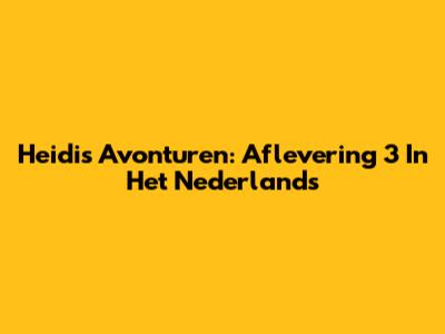Heidi's Avonturen: Aflevering 3 In Het Nederlands