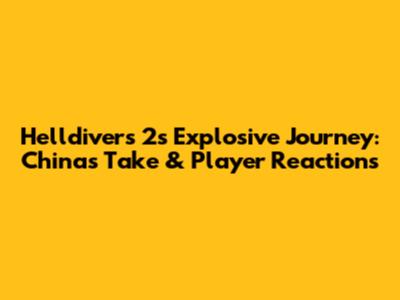 Helldivers 2's Explosive Journey: China's Take & Player Reactions