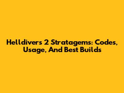 Helldivers 2 Stratagems: Codes, Usage, And Best Builds